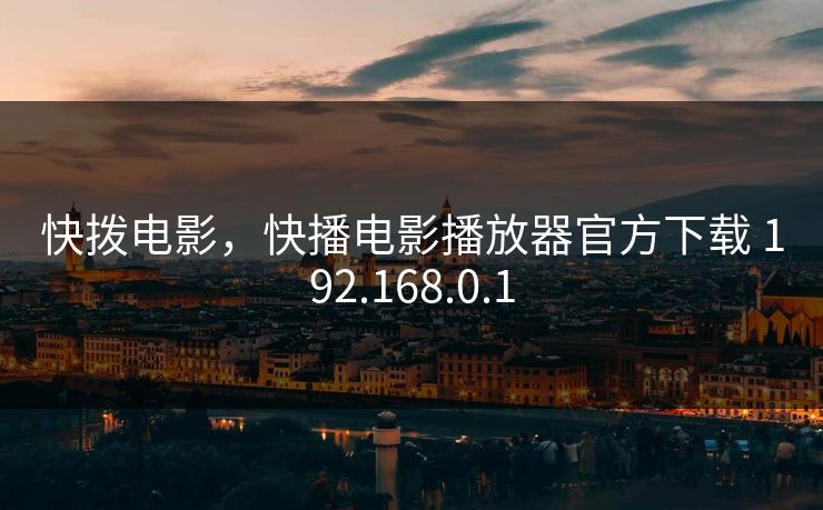 快拨电影，快播电影播放器官方下载 192.168.0.1