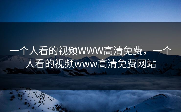 一个人看的视频WWW高清免费，一个人看的视频www高清免费网站