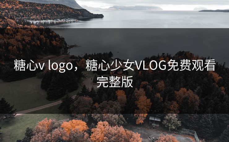 糖心v logo，糖心少女VLOG免费观看完整版