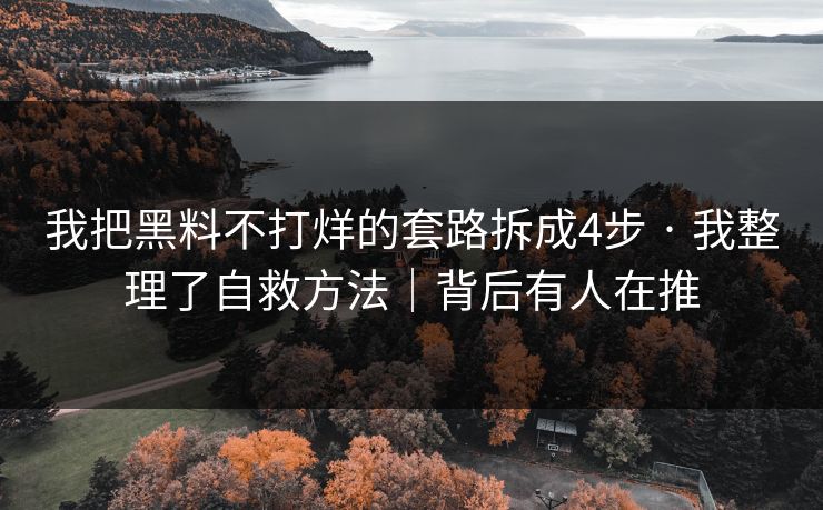 我把黑料不打烊的套路拆成4步 · 我整理了自救方法｜背后有人在推